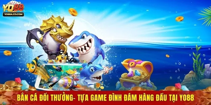 Bắn Cá Đổi Thưởng- Tựa Game Đình Đám Hàng Đầu Tại Yo88