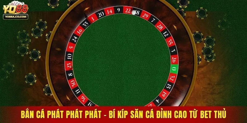 Bắn Cá Phát Phát Phát - Bí Kíp Săn Cá Đỉnh Cao Từ Bet Thủ
