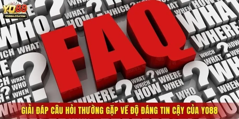 Giải đáp câu hỏi thường gặp về độ đáng tin cậy của Yo88