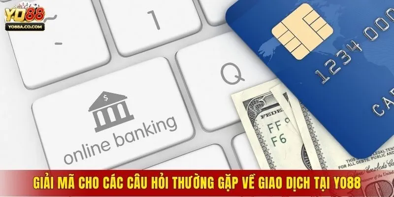 Giải mã cho các câu hỏi thường gặp về giao dịch tại Yo88