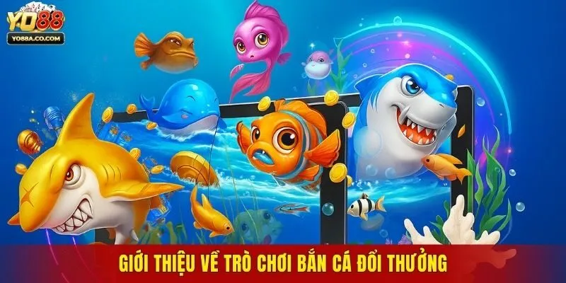 Giới thiệu về trò chơi bắn cá đổi thưởng