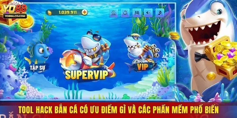 Tool Hack Bắn Cá Có Ưu Điểm Gì Và Các Phần Mềm Phổ Biến